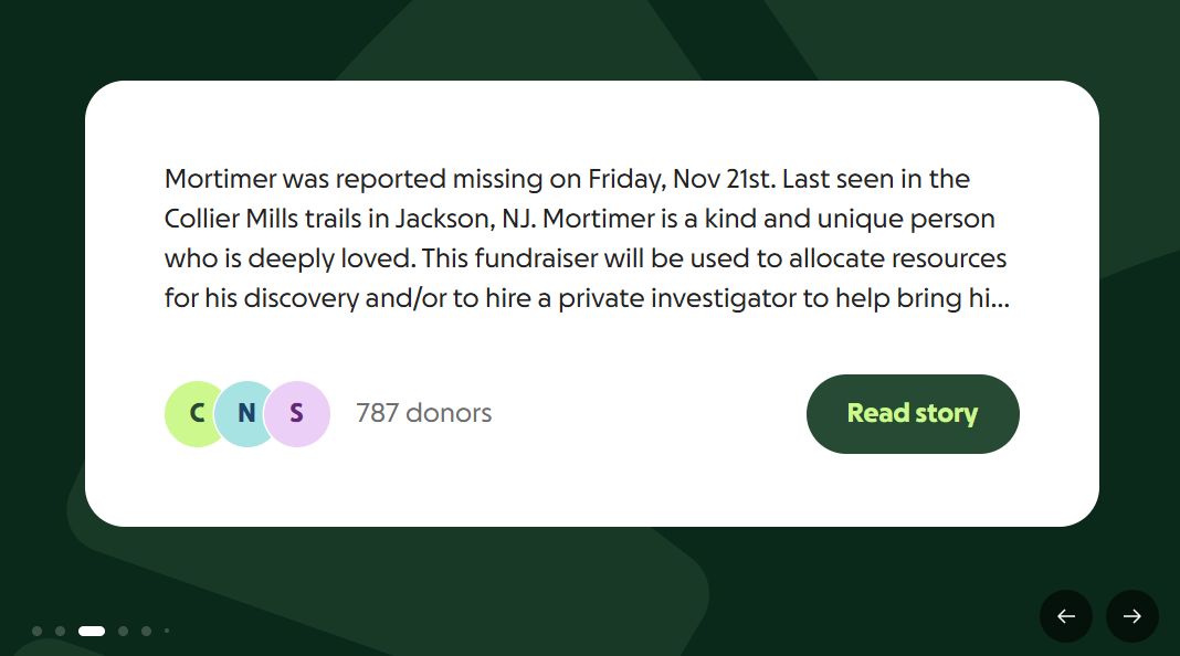 Mortimer was reported missing on Friday, Nov 21st. Last seen in the Collier Mills trails in Jackson, NJ. Mortimer is a kind and unique person who is deeply loved. This fundraiser will be used to allocate resources for his discovery and/or to hire a private investigator to help bring him home.